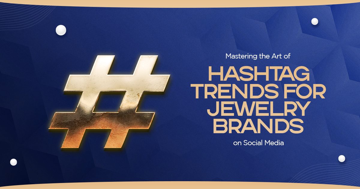 Mastering the Art of Hashtag Trends for Jewelry Brands on Social Media