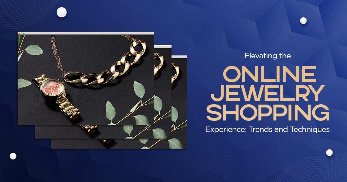 Elevating the Online Jewelry Shopping Experience: Trends and Techniques